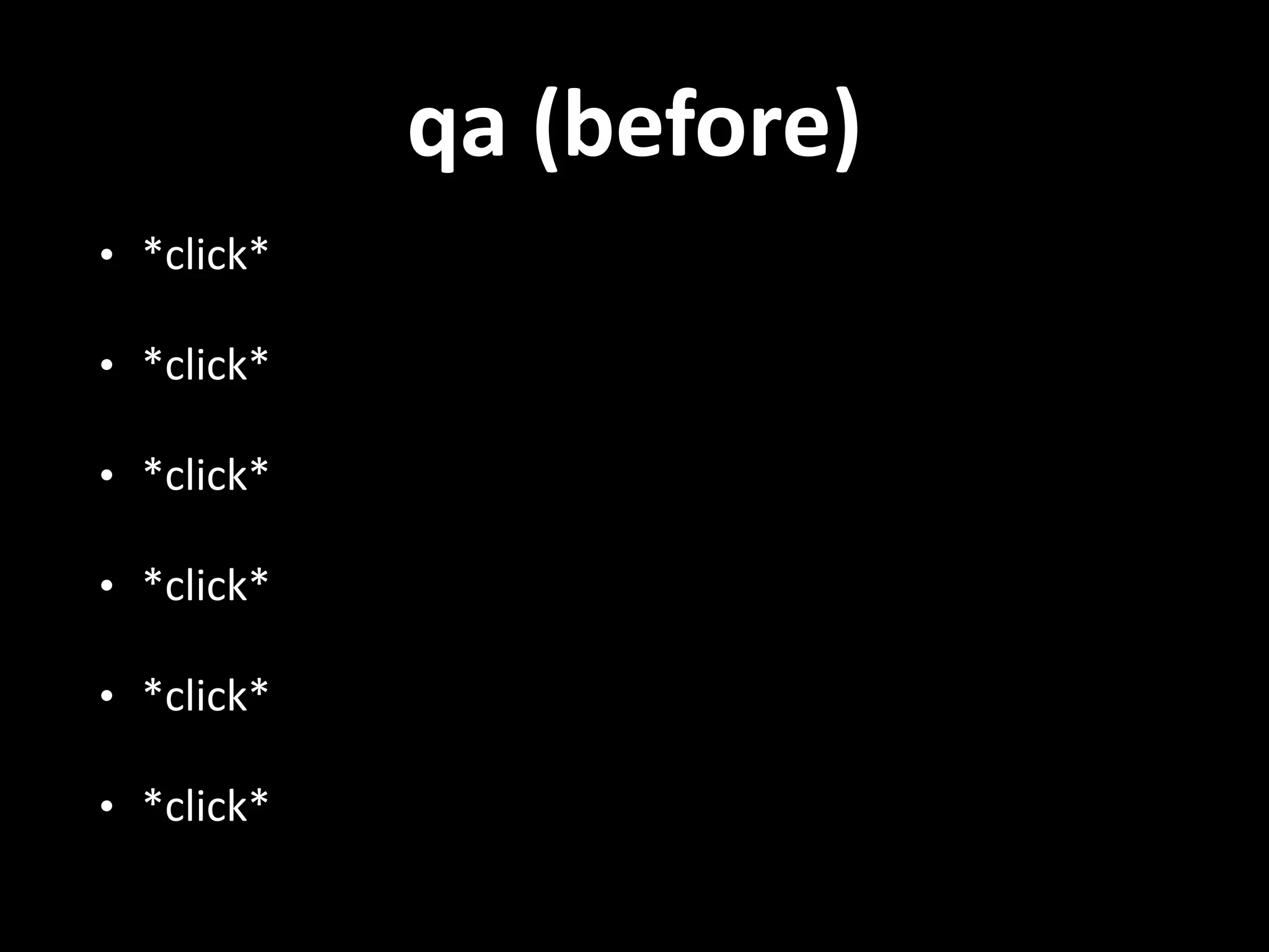 qa  (before) • *click*   • *click*   • *click*   • *click*   • *click*   • *click* 