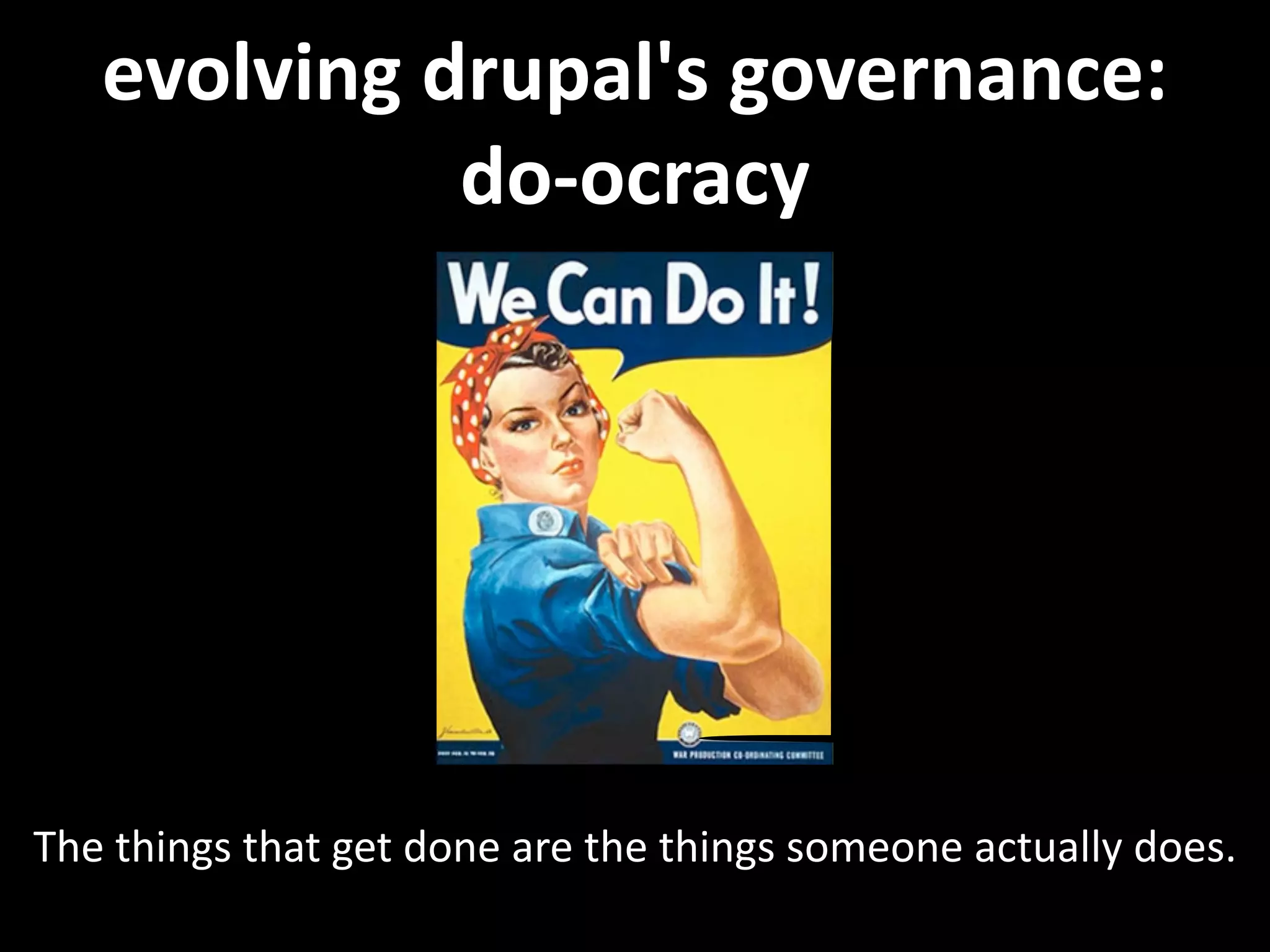 evolving  drupal's  governance:   do-­‐ocracy The  things  that  get  done  are  the  things  someone  actually  does. 