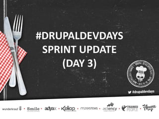 #DRUPALDEVDAYS  
SPRINT  UPDATE 
(DAY  3)
 