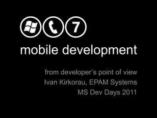 mobile development
   from developer’s point of view
   Ivan Kirkorau, EPAM Systems
              MS Dev Days 2011
 
