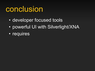 conclusion
• developer focused tools
• powerful UI with Silverlight/XNA
• requires
 