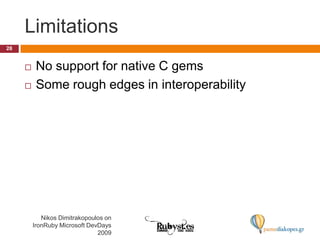 LimitationsNo support for native C gemsSome rough edges in interoperability28Nikos Dimitrakopoulos on IronRuby Microsoft DevDays 2009