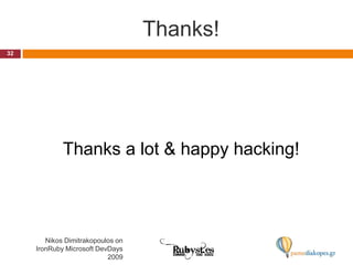 Thanks!32Nikos Dimitrakopoulos on IronRuby Microsoft DevDays 2009Thanks a lot & happy hacking!