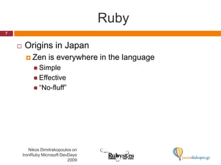 RubyNikos Dimitrakopoulos on IronRuby Microsoft DevDays 20097Origins in JapanZen is everywhere in the languageSimpleEffective“No-fluff”