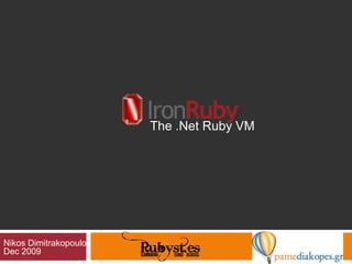 The .Net Ruby VM Nikos Dimitrakopoulos Dec 2009 