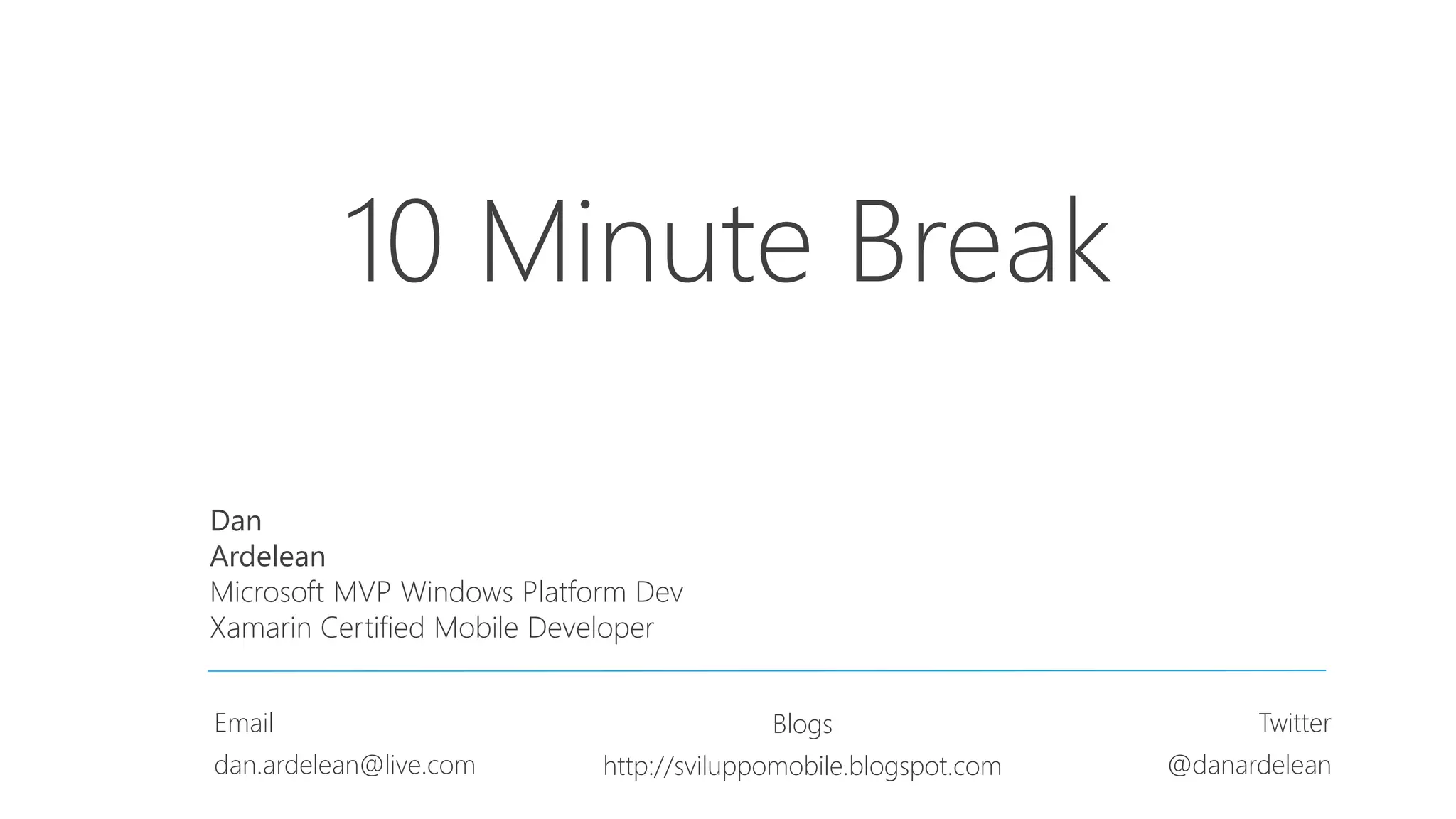 10 Minute Break Dan Ardelean Microsoft MVP Windows Platform Dev Xamarin Certified Mobile Developer Email dan.ardelean@live.com Blogs http://sviluppomobile.blogspot.com Twitter @danardelean 
