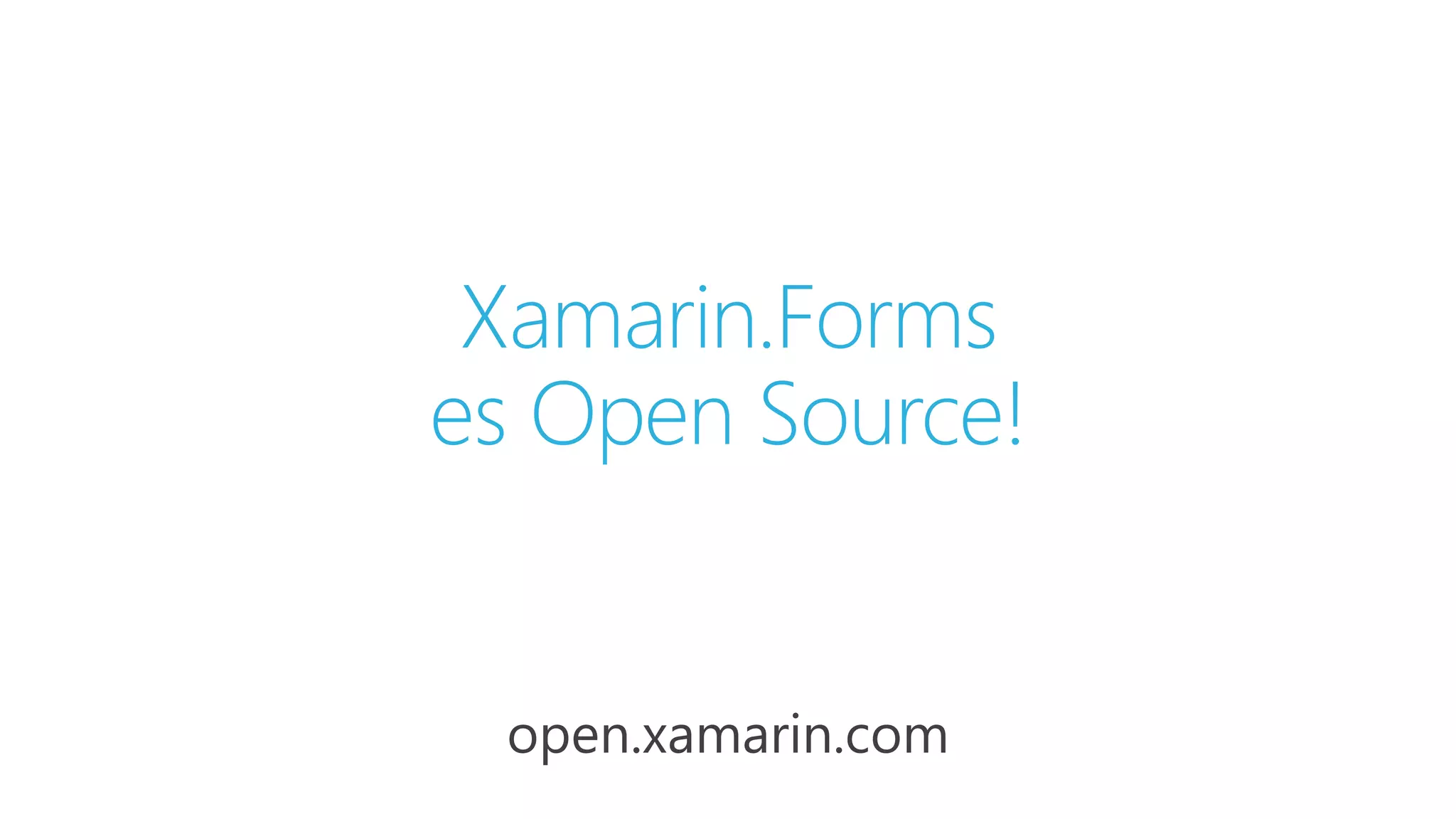 Xamarin.Forms es Open Source! open.xamarin.com 