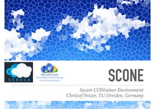 SCONE
Secure CONtainer Environment
Christof Fetzer, TU Dresden, Germany
CC0
1
 