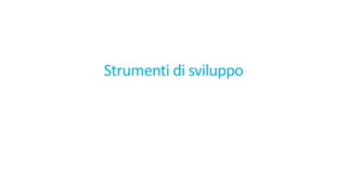Strumenti di	sviluppo
 