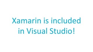Xamarin	is	included
in	Visual	Studio!
 