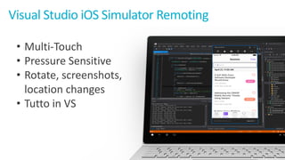 Visual	Studio	iOS	Simulator	Remoting
• Multi-Touch
• Pressure	Sensitive
• Rotate,	screenshots,	
location	changes
• Tutto in	VS
 