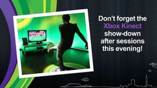 Don’t forget the Xbox Kinect show-down after sessions this evening!