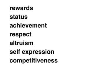 rewards
status
achievement
respect
altruism
self expression
competitiveness
 