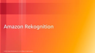 © 2018, Amazon Web Services, Inc. or its Affiliates. All rights reserved.
Amazon Rekognition
 