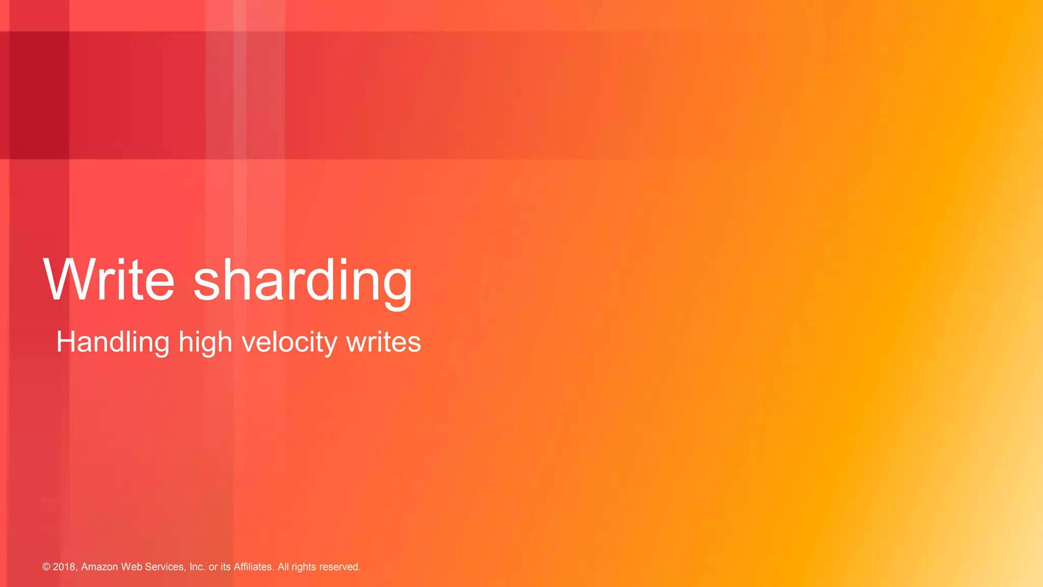 © 2018, Amazon Web Services, Inc. or its Affiliates. All rights reserved.
Write sharding
Handling high velocity writes
 