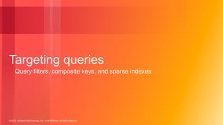 © 2018, Amazon Web Services, Inc. or its Affiliates. All rights reserved.
Targeting queries
Query filters, composite keys, and sparse indexes
 