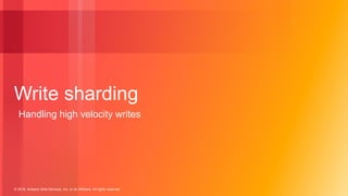 © 2018, Amazon Web Services, Inc. or its Affiliates. All rights reserved.
Write sharding
Handling high velocity writes
 