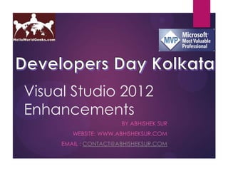 Visual Studio 2012
Enhancements
                      BY ABHISHEK SUR
        WEBSITE: WWW.ABHISHEKSUR.COM
     EMAIL : CONTACT@ABHISHEKSUR.COM
 