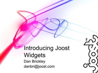 Introducing Joost
Widgets
Dan Brickley
danbri@joost.com
 