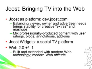 Joost: Bringing TV into the Web
• Joost as platform: dev.joost.com
  – Balancing viewer, owner and advertiser needs
    br...