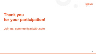 16
Thank you
for your participation!
Join us: community.uipath.com
 