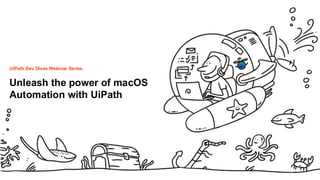 2
Roadmap
✓ Test on the local macOS desktop
✓ Studio Web available on-prem in
Automation Suite
✓ Office automation (Excel)
✓ Ui Automation for SAP Java Gui
✓ Ui Automation for all Java applications
✓ Ui Automation for all native macOS
applications (eg Numbers, Pages, ..)
❑ Ui Automation design time via Studio Web
❑ Ui Automation with Computer Vision on macOS
❑ Test Manager in Studio Web
.. and one more thing ☺
UiPath Dev Dives Webinar Series
Unleash the power of macOS
Automation with UiPath
 