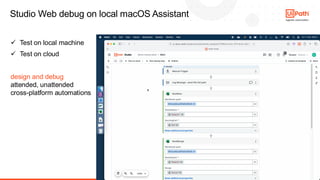 8
Studio Web debug on local macOS Assistant
✓ Test on local machine
✓ Test on cloud
design and debug
attended, unattended
cross-platform automations
 