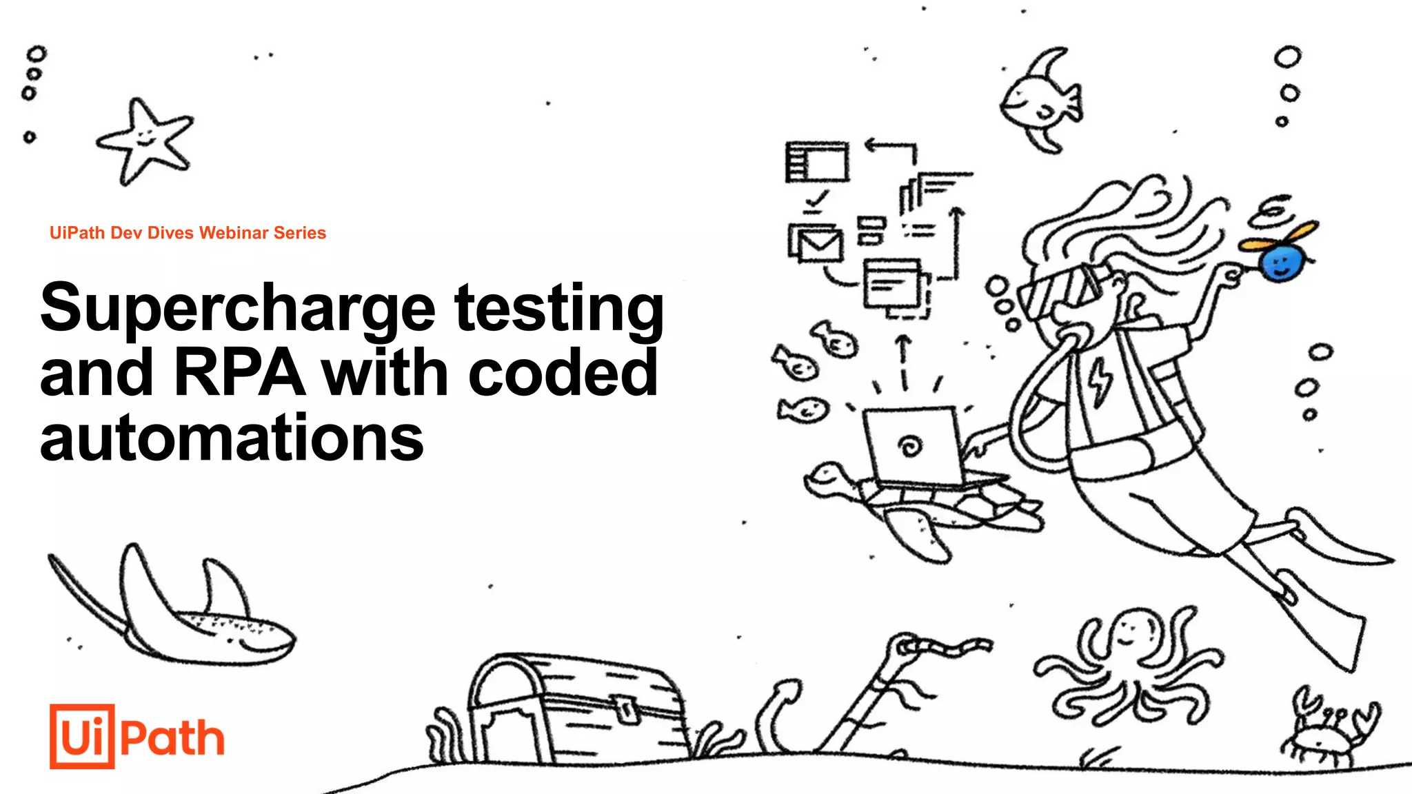 Supercharge testing
and RPA with coded
automations
UiPath Dev Dives Webinar Series
 
