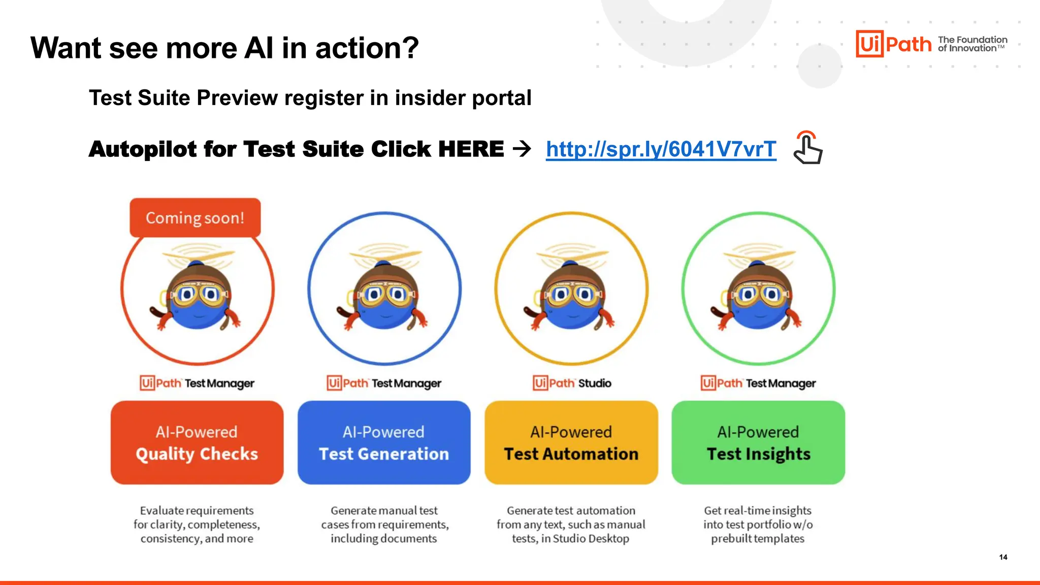14
Want see more AI in action?
Test Suite Preview register in insider portal
Autopilot for Test Suite Click HERE → http://spr.ly/6041V7vrT
 
