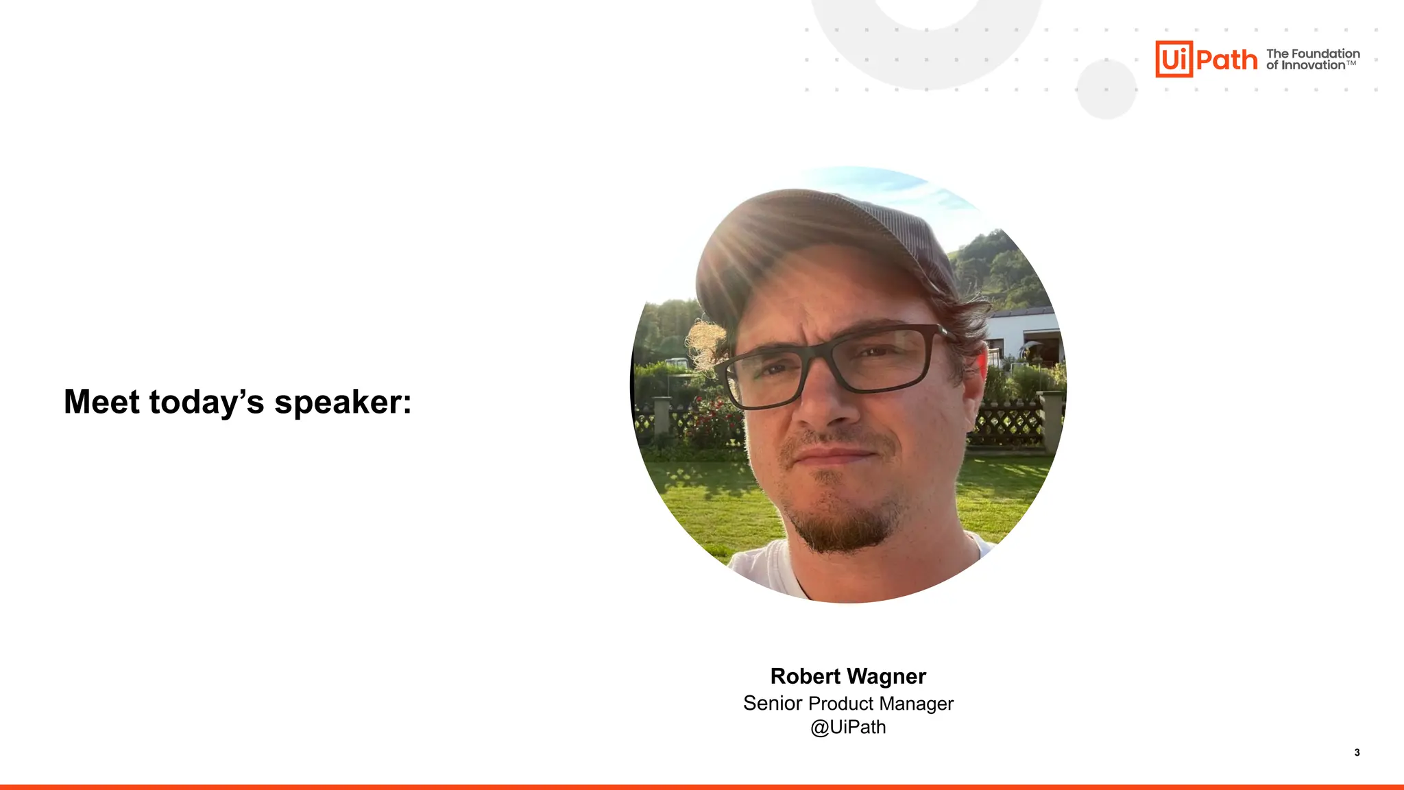 3
Robert Wagner
Senior Product Manager
@UiPath
Meet today’s speaker:
 