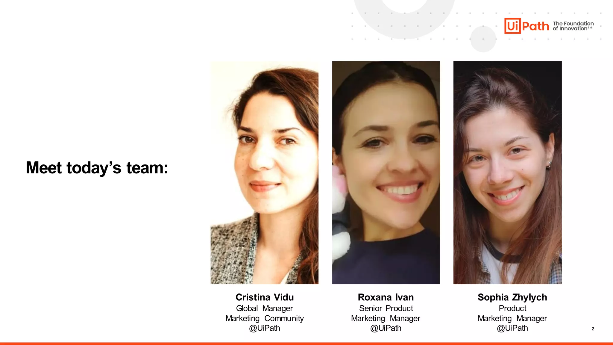2
Meet today’s team:
Cristina Vidu
Global Manager
Marketing Community
@UiPath
Roxana Ivan
Senior Product
Marketing Manager
@UiPath
Sophia Zhylych
Product
Marketing Manager
@UiPath
 