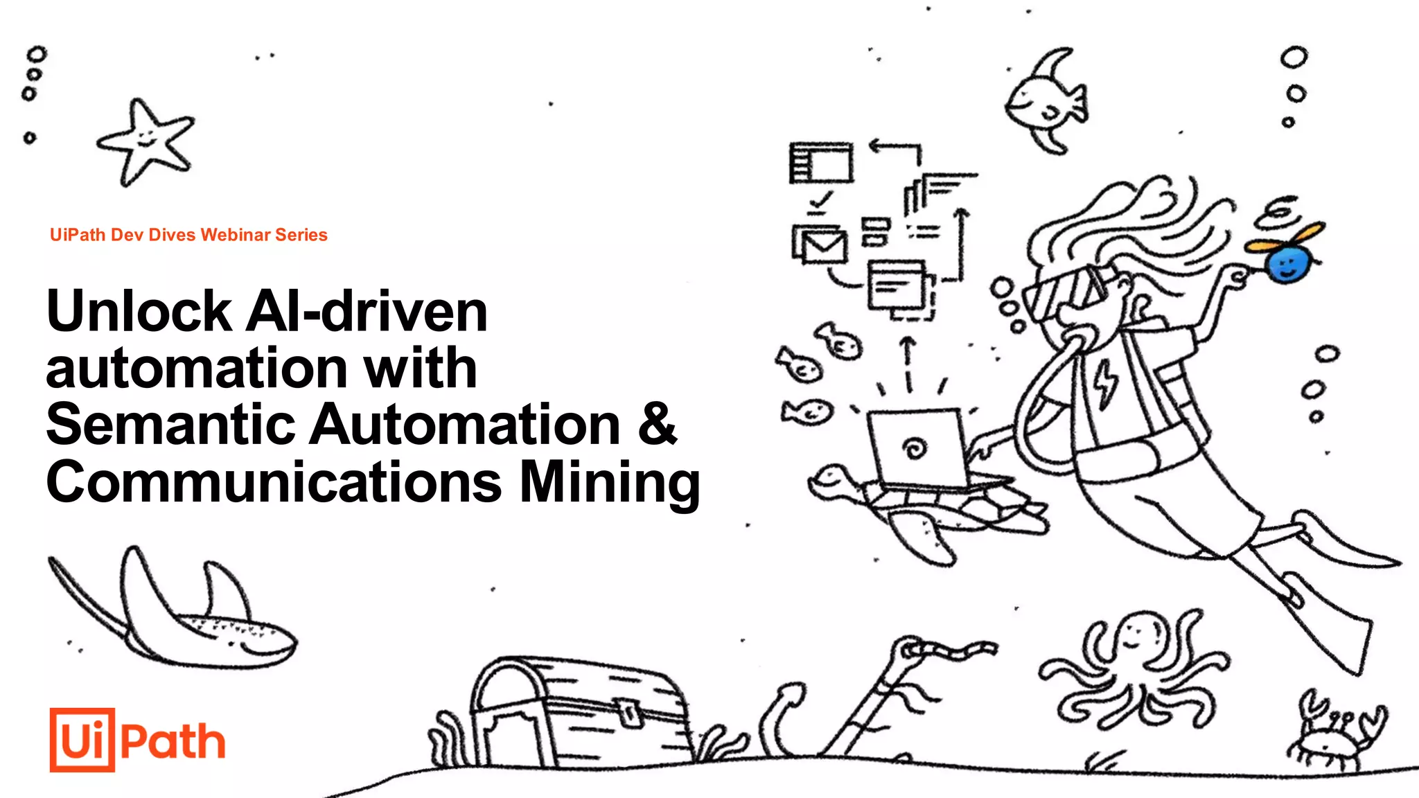 Unlock AI-driven
automation with
Semantic Automation &
Communications Mining
UiPath Dev Dives Webinar Series
 