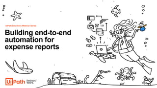 Building end-to-end
automation for
expense reports
UiPath Dev Dives Webinar Series
 