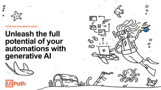 Unleash the full
potential of your
automations with
generative AI
UiPath Dev Dives Webinar Series
 