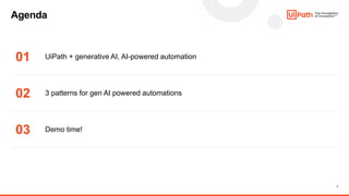 7
Agenda
01
02
03
UiPath + generative AI, AI-powered automation
3 patterns for gen AI powered automations
Demo time!
 
