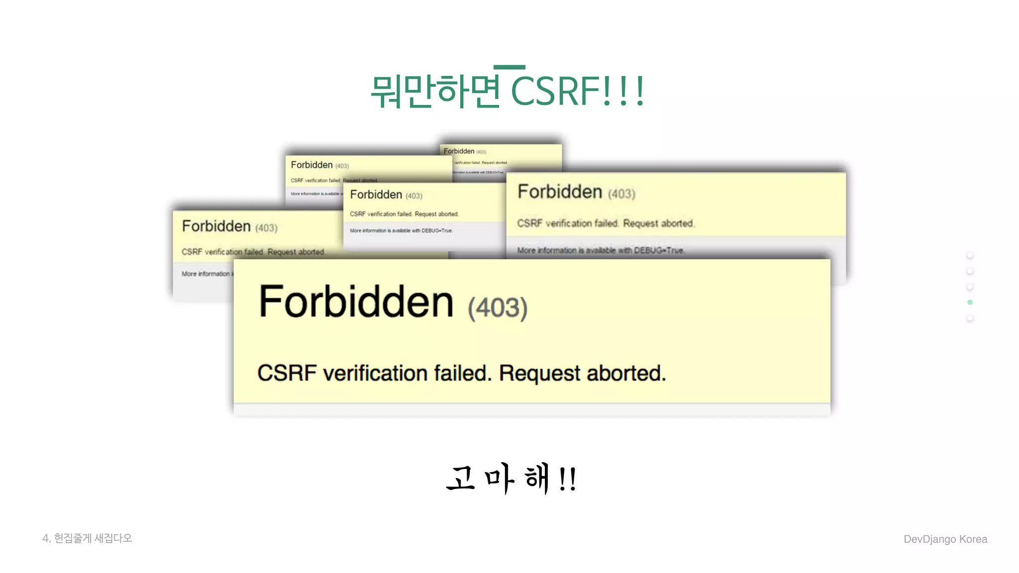 뭐만하면 CSRF!!!
4. 헌집줄게 새집다오
고마해!!
DevDjango Korea
 