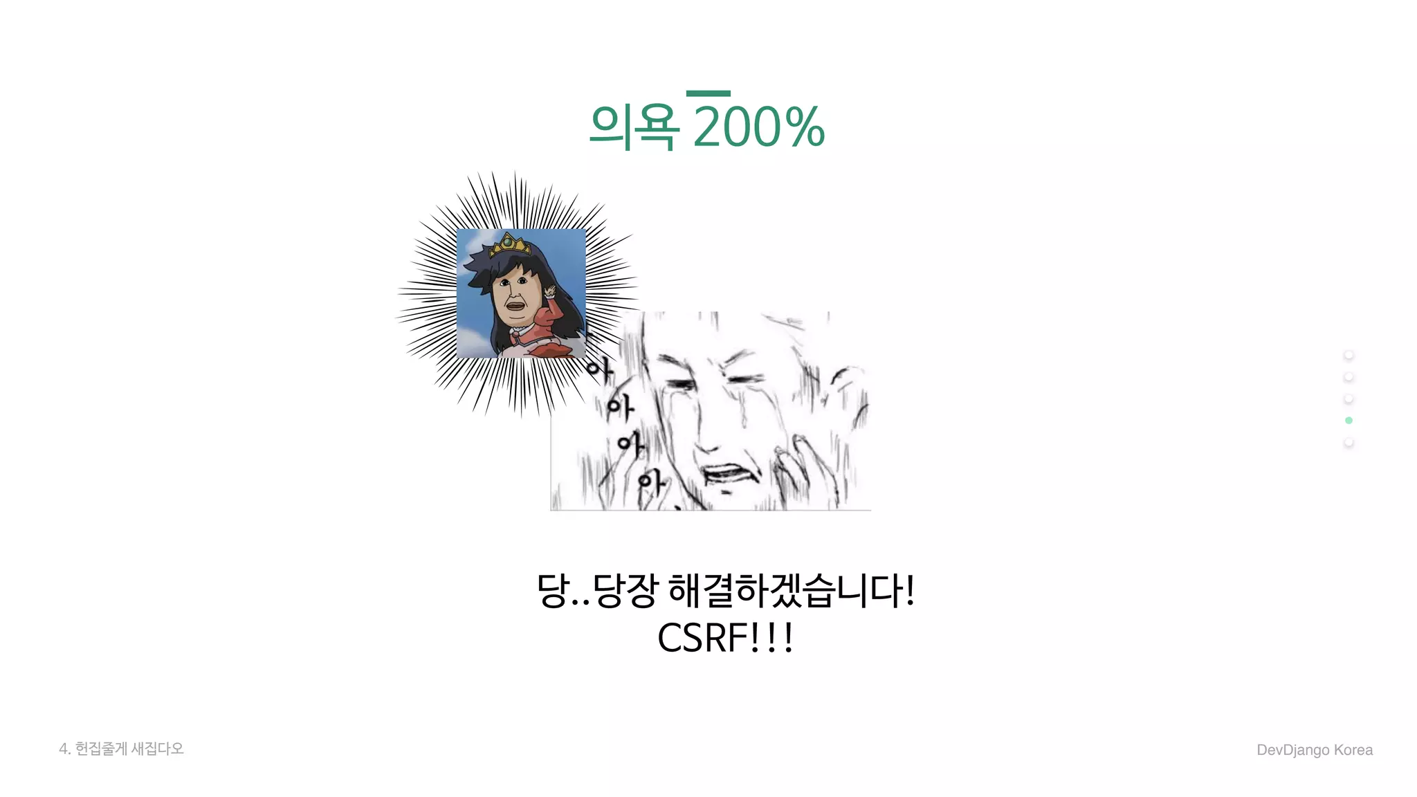 의욕 200%
당..당장 해결하겠습니다!

CSRF!!!
4. 헌집줄게 새집다오 DevDjango Korea
 