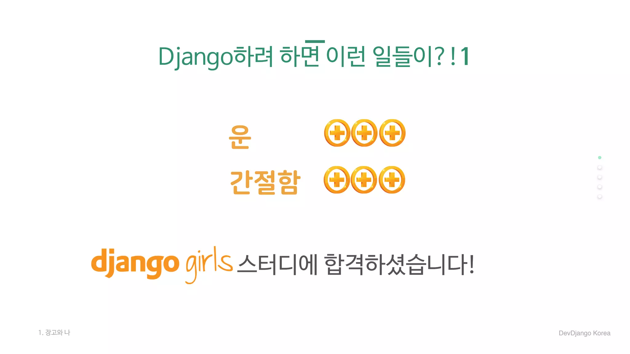 Django하려 하면 이런 일들이?!1
운
간절함
스터디에 합격하셨습니다!
1. 장고와 나 DevDjango Korea
 
