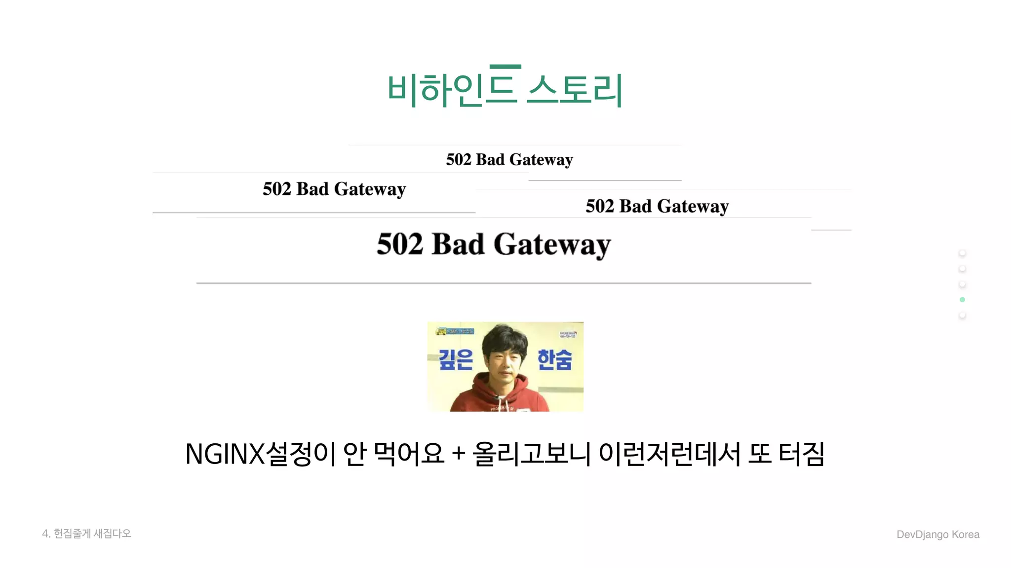 비하인드 스토리
NGINX설정이 안 먹어요 + 올리고보니 이런저런데서 또 터짐

4. 헌집줄게 새집다오 DevDjango Korea
 