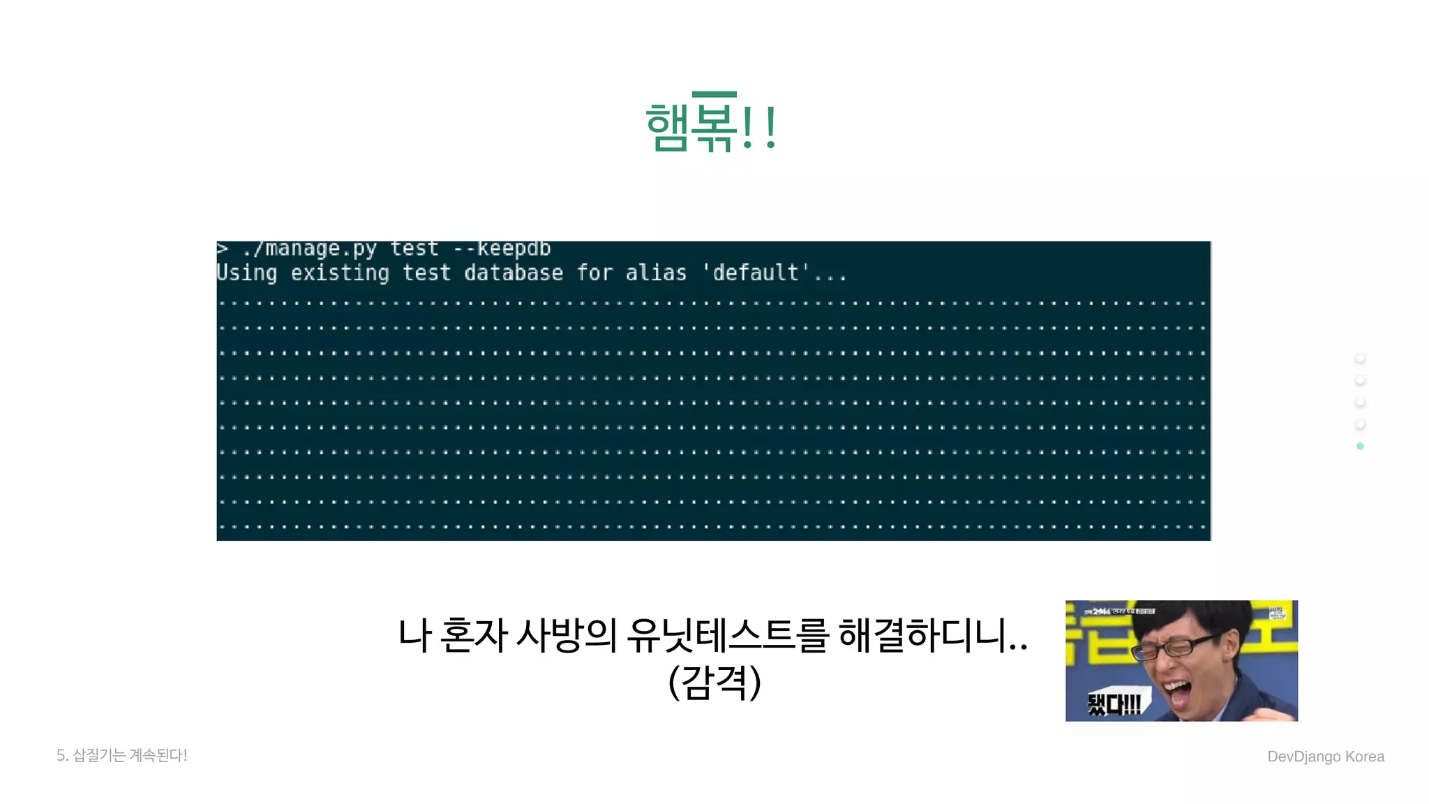 햄볶!!
나 혼자 사방의 유닛테스트를 해결하디니..

(감격)
5. 삽질기는 계속된다! DevDjango Korea
 