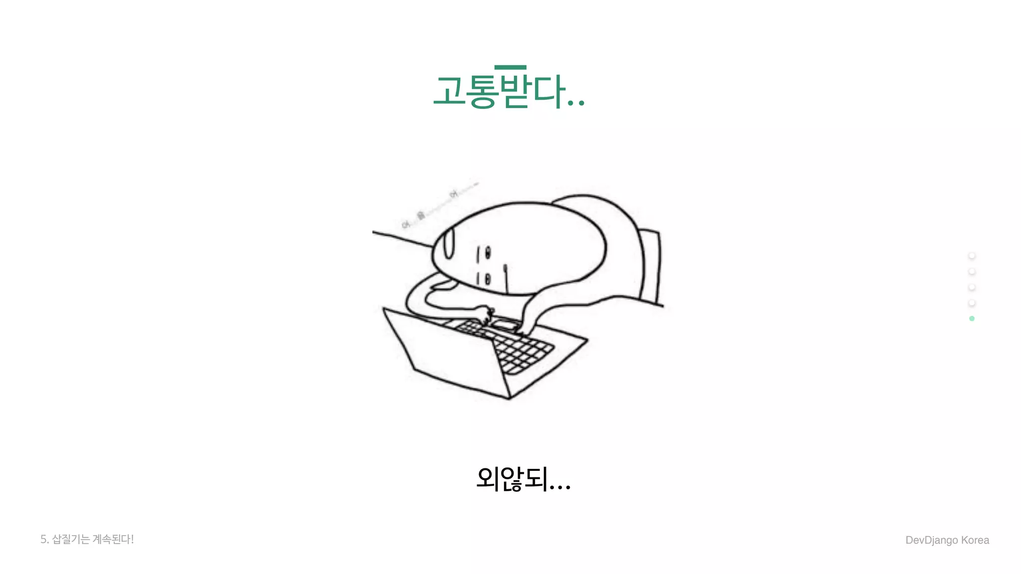 고통받다..
외않되...
5. 삽질기는 계속된다! DevDjango Korea
 
