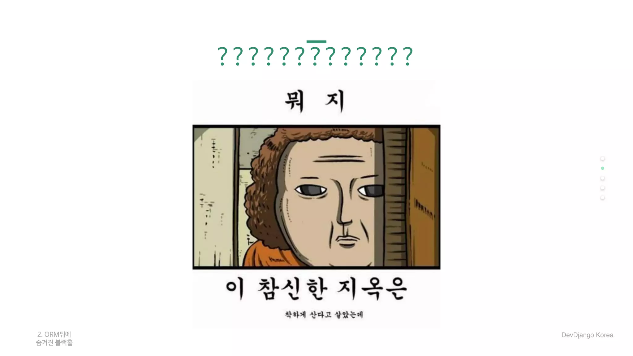 ?????????????
2. ORM뒤에 

숨겨진 블랙홀
DevDjango Korea
 