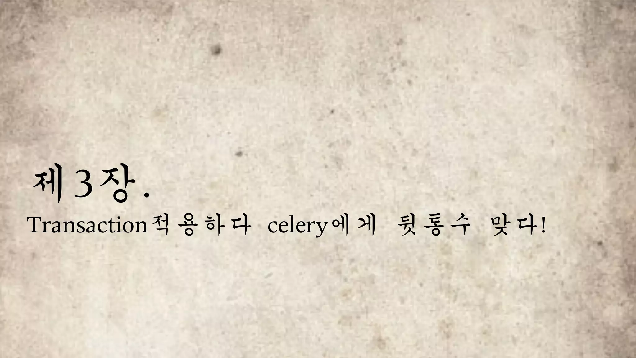 제3장.		
Transaction적용하다	celery에게	뒷통수	맞다!
 