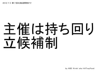 2010/7/3 第17回北海道開発オフ
主催は持ち回り
立候補制
by ABE Hiroki aka h ATrayflood
 
