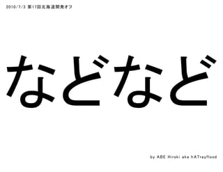 2010/7/3 第17回北海道開発オフ
などなど
by ABE Hiroki aka h ATrayflood
 