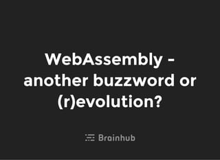 WebAssembly -
another buzzword or
(r)evolution?
 