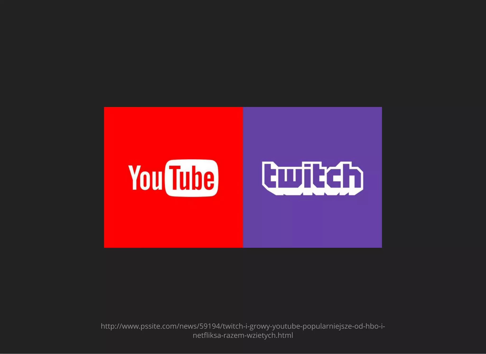 http://www.pssite.com/news/59194/twitch-i-growy-youtube-popularniejsze-od-hbo-i-
netﬂiksa-razem-wzietych.html
 
