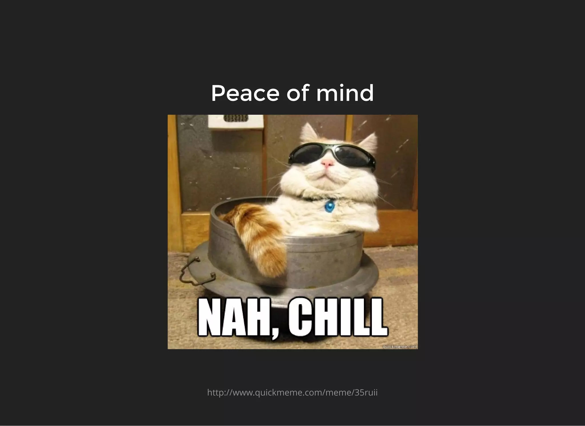 Peace of mindPeace of mind
http://www.quickmeme.com/meme/35ruii
 