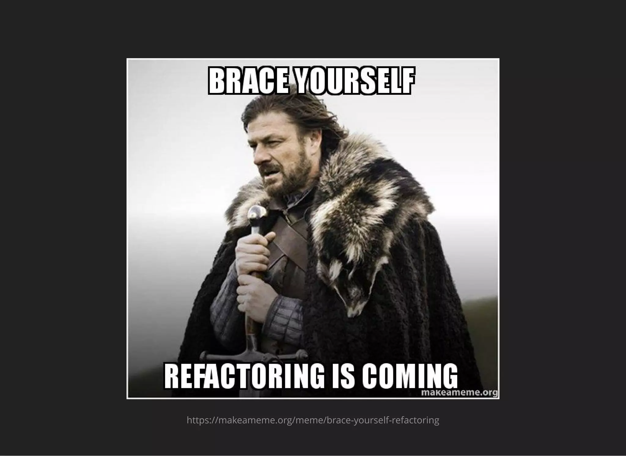 https://makeameme.org/meme/brace-yourself-refactoring
 