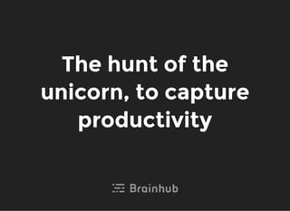 The hunt of theThe hunt of the
unicorn, to captureunicorn, to capture
productivityproductivity
 